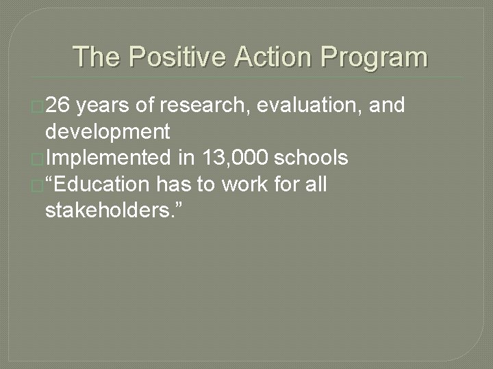 The Positive Action Program � 26 years of research, evaluation, and development �Implemented in