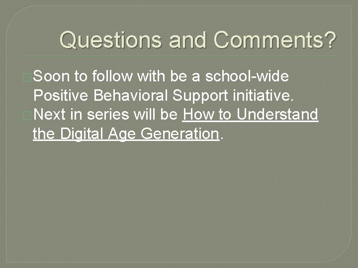 Questions and Comments? �Soon to follow with be a school-wide Positive Behavioral Support initiative.