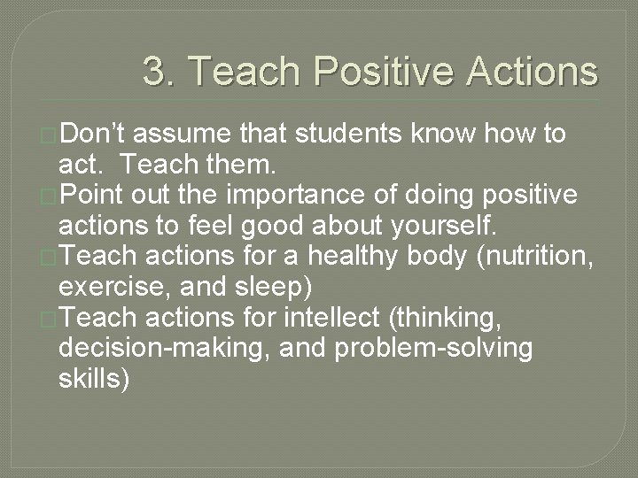 3. Teach Positive Actions �Don’t assume that students know how to act. Teach them.