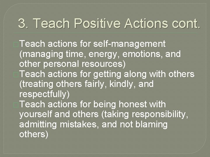 3. Teach Positive Actions cont. �Teach actions for self-management (managing time, energy, emotions, and