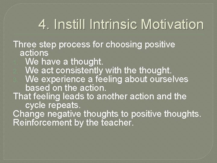 4. Instill Intrinsic Motivation Three step process for choosing positive actions 1. We have