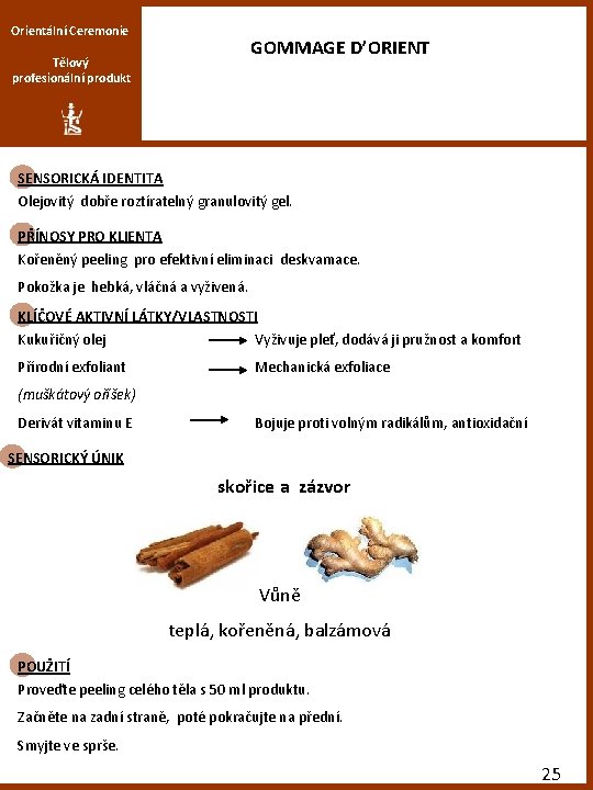 Orientální Ceremonie GOMMAGE D’ORIENT Tělový profesionální produkt SENSORICKÁ IDENTITA Olejovitý dobře roztíratelný granulovitý gel.