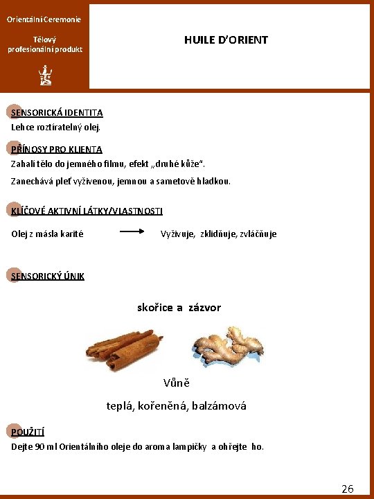 Orientální Ceremonie HUILE D’ORIENT Tělový profesionální produkt SENSORICKÁ IDENTITA Lehce roztíratelný olej. PŘÍNOSY PRO