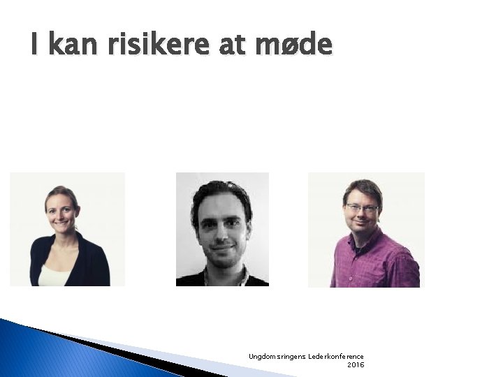 I kan risikere at møde Ungdomsringens Lederkonference 2016 