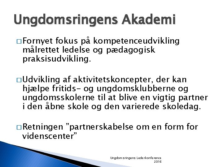 Ungdomsringens Akademi � Fornyet fokus på kompetenceudvikling målrettet ledelse og pædagogisk praksisudvikling. � Udvikling