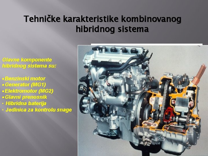 Tehničke karakteristike kombinovanog hibridnog sistema Glavne komponente hibridnog sistema su: Benzinski motor Generator (MG