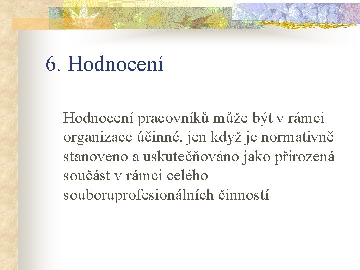 6. Hodnocení pracovníků může být v rámci organizace účinné, jen když je normativně stanoveno