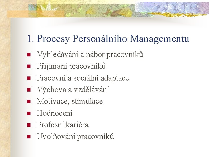 1. Procesy Personálního Managementu n n n n Vyhledávání a nábor pracovníků Přijímání pracovníků