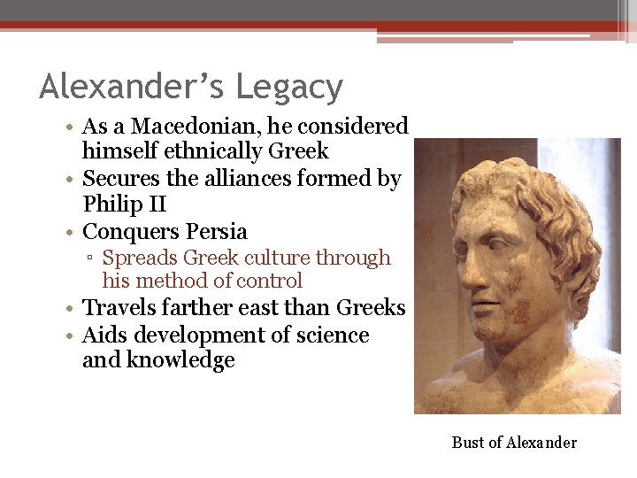 Alexander’s Legacy • As a Macedonian, he considered himself ethnically Greek • Secures the
