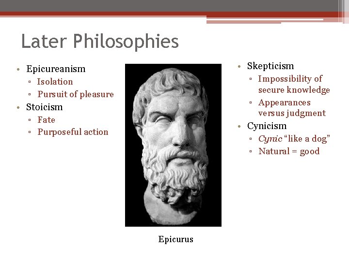 Later Philosophies • Skepticism ▫ Impossibility of • Epicureanism ▫ Isolation ▫ Pursuit of