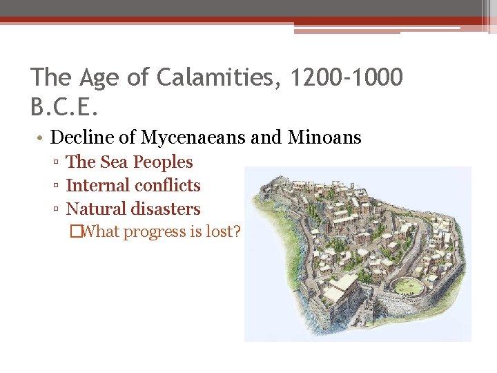 The Age of Calamities, 1200 -1000 B. C. E. • Decline of Mycenaeans and