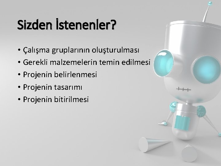 Sizden İstenenler? • Çalışma gruplarının oluşturulması • Gerekli malzemelerin temin edilmesi • Projenin belirlenmesi