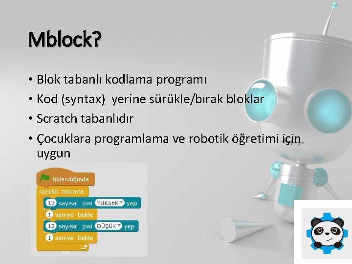 Mblock? • Blok tabanlı kodlama programı • Kod (syntax) yerine sürükle/bırak bloklar • Scratch