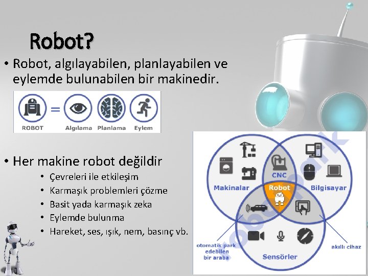 Robot? • Robot, algılayabilen, planlayabilen ve eylemde bulunabilen bir makinedir. • Her makine robot