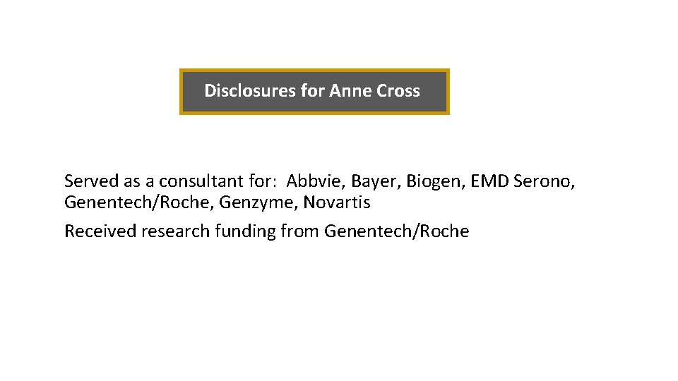 Disclosures for Anne Cross Served as a consultant for: Abbvie, Bayer, Biogen, EMD Serono,