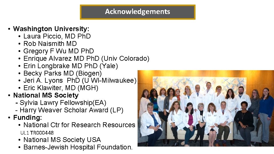 Acknowledgements • Washington University: • Laura Piccio, MD Ph. D • Rob Naismith MD