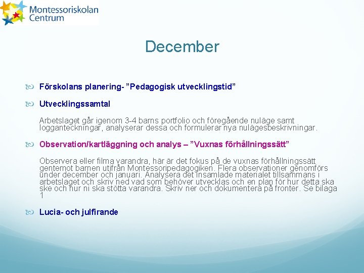 December Förskolans planering- ”Pedagogisk utvecklingstid” Utvecklingssamtal Arbetslaget går igenom 3 -4 barns portfolio och