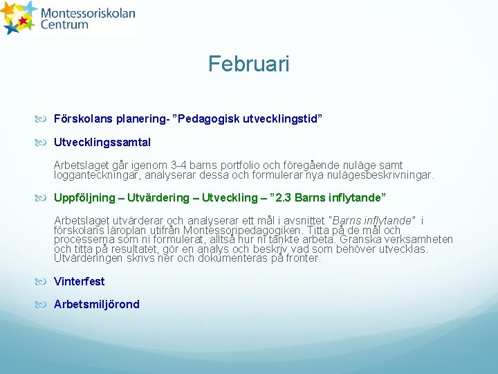 Februari Förskolans planering- ”Pedagogisk utvecklingstid” Utvecklingssamtal Arbetslaget går igenom 3 -4 barns portfolio och