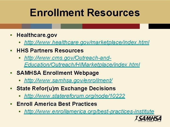 Enrollment Resources • Healthcare. gov • http: //www. healthcare. gov/marketplace/index. html • HHS Partners