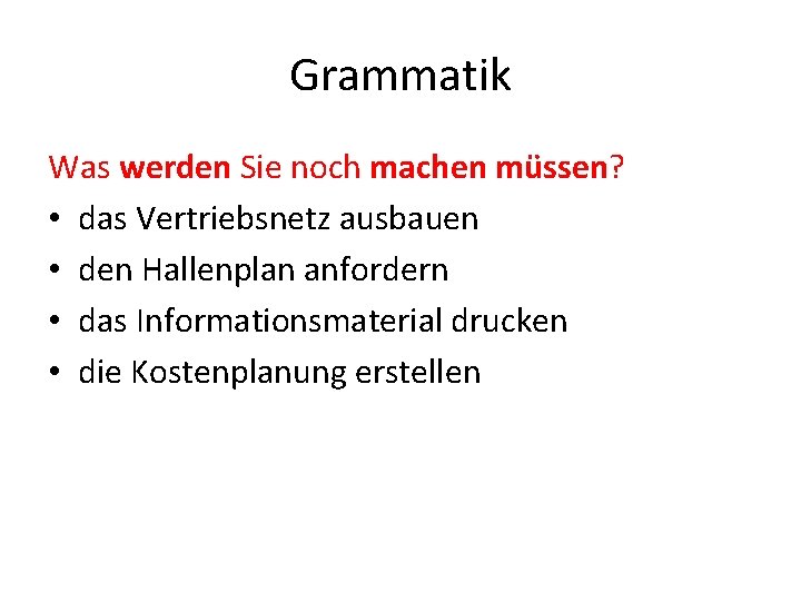 Grammatik Was werden Sie noch machen müssen? • das Vertriebsnetz ausbauen • den Hallenplan