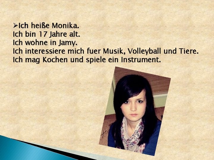 ØIch heiße Monika. Ich bin 17 Jahre alt. Ich wohne in Jamy. Ich interessiere