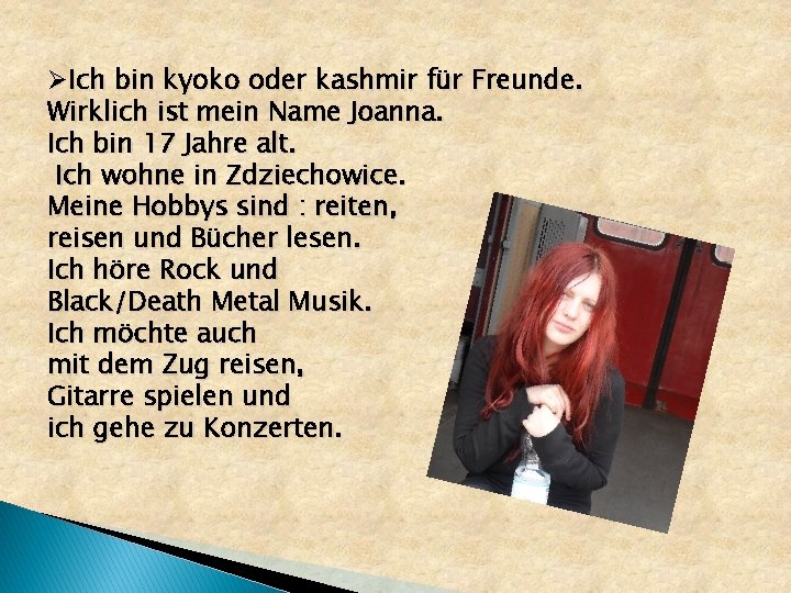 ØIch bin kyoko oder kashmir für Freunde. Wirklich ist mein Name Joanna. Ich bin