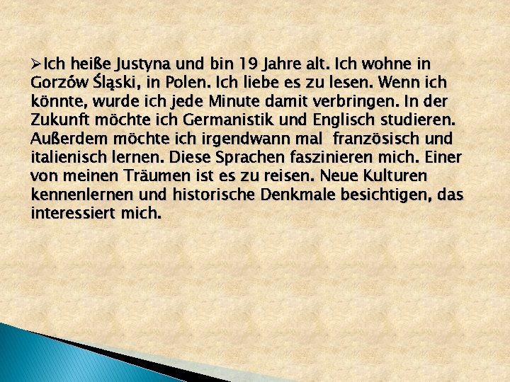 ØIch heiße Justyna und bin 19 Jahre alt. Ich wohne in Gorzów Śląski, in