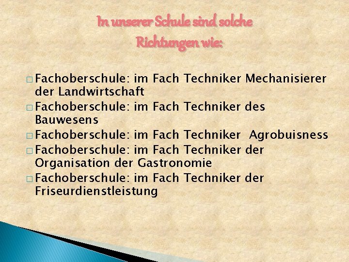 In unserer Schule sind solche Richtungen wie: � Fachoberschule: im Fach Techniker der Landwirtschaft