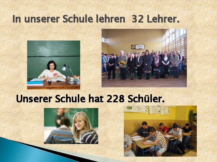 In unserer Schule lehren 32 Lehrer. Unserer Schule hat 228 Schüler. 