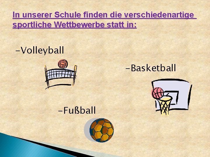 In unserer Schule finden die verschiedenartige sportliche Wettbewerbe statt in: -Volleyball -Basketball -Fußball 