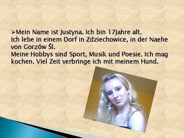 ØMein Name ist Justyna. Ich bin 17 Jahre alt. Ich lebe in einem Dorf