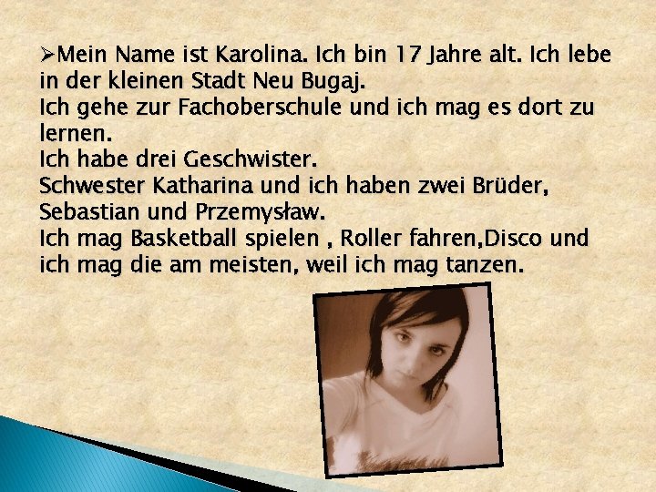 ØMein Name ist Karolina. Ich bin 17 Jahre alt. Ich lebe in der kleinen