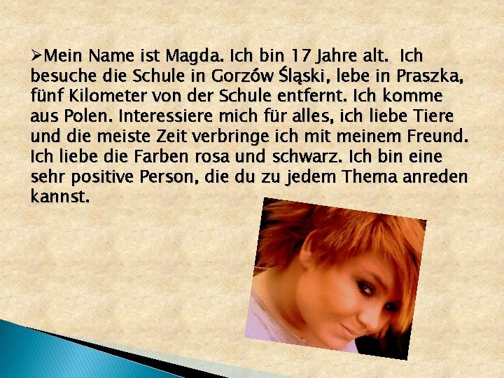 ØMein Name ist Magda. Ich bin 17 Jahre alt. Ich besuche die Schule in