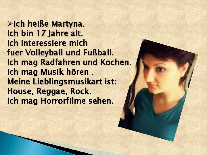 ØIch heiße Martyna. Ich bin 17 Jahre alt. Ich interessiere mich fuer Volleyball und