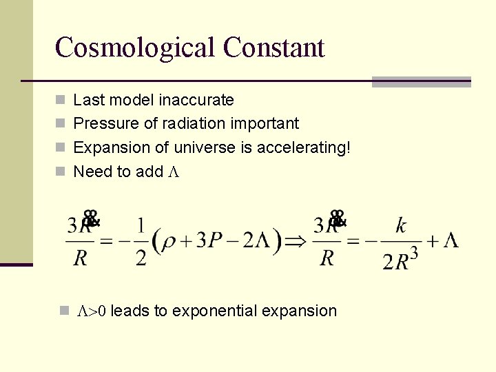Cosmological Constant n Last model inaccurate n Pressure of radiation important n Expansion of
