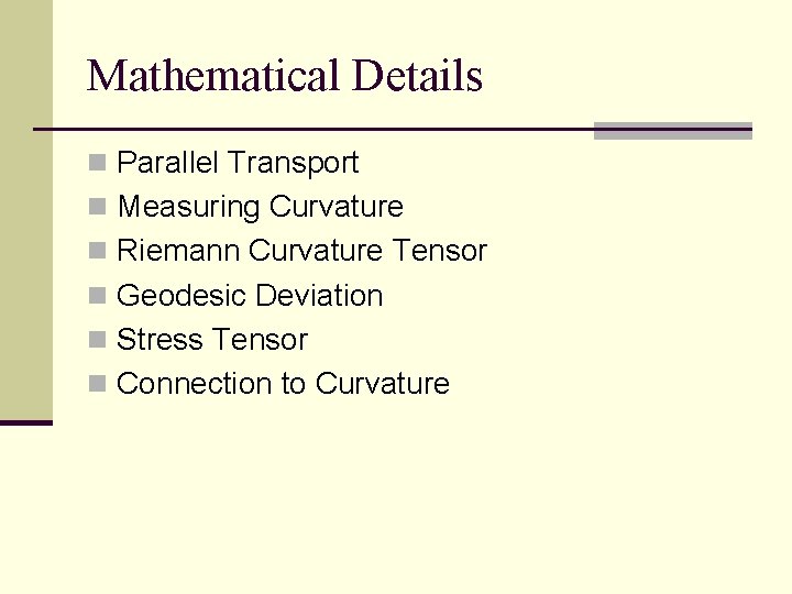 Mathematical Details n Parallel Transport n Measuring Curvature n Riemann Curvature Tensor n Geodesic