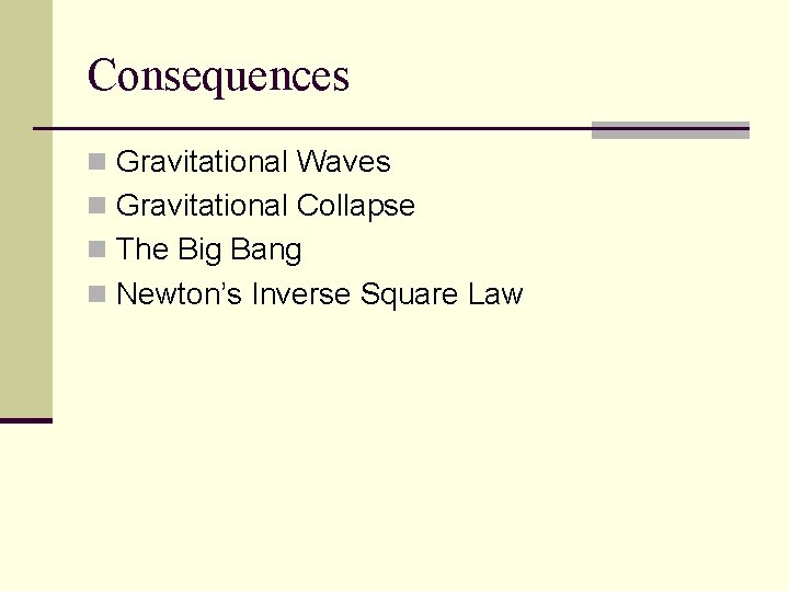 Consequences n Gravitational Waves n Gravitational Collapse n The Big Bang n Newton’s Inverse