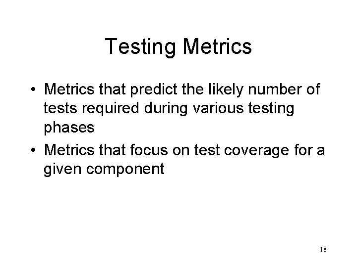 Testing Metrics • Metrics that predict the likely number of tests required during various
