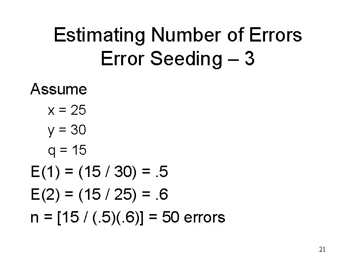 Estimating Number of Errors Error Seeding – 3 Assume x = 25 y =