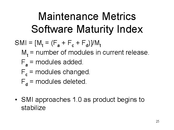 Maintenance Metrics Software Maturity Index SMI = [Mt = (Fa + Fc + Fd)]/Mt