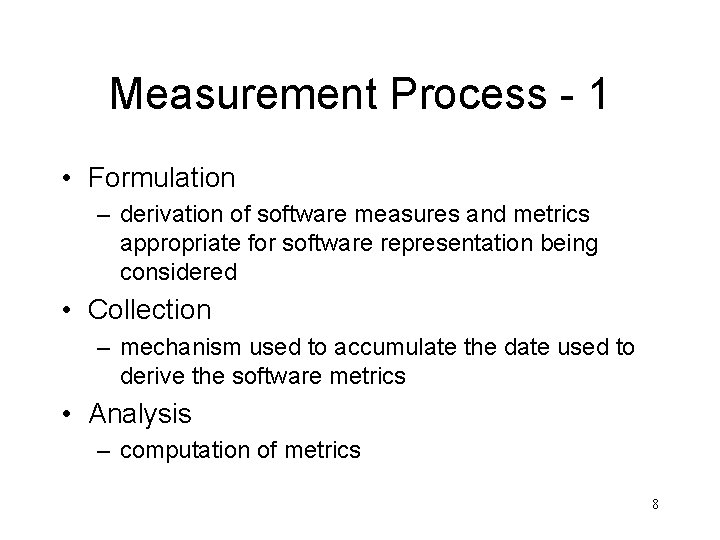 Measurement Process - 1 • Formulation – derivation of software measures and metrics appropriate