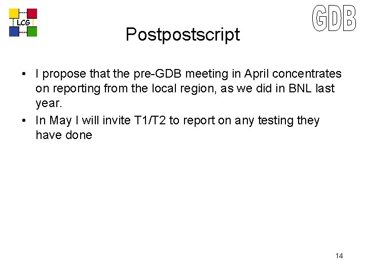 LCG Postpostscript • I propose that the pre-GDB meeting in April concentrates on reporting