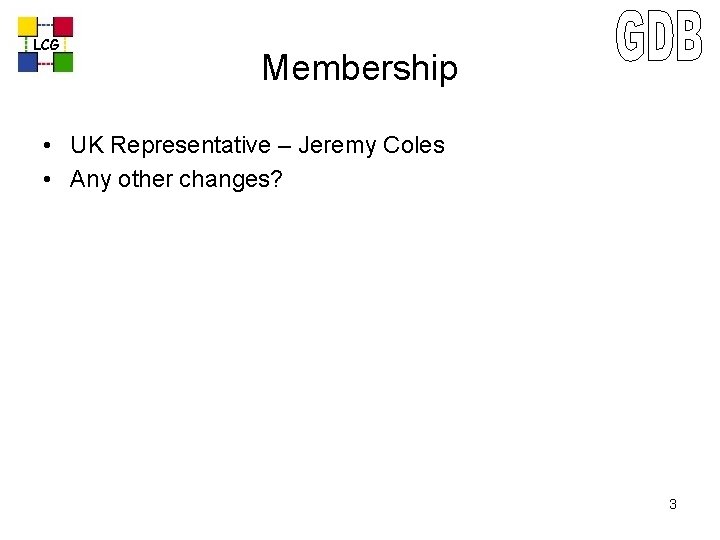 LCG Membership • UK Representative – Jeremy Coles • Any other changes? 3 