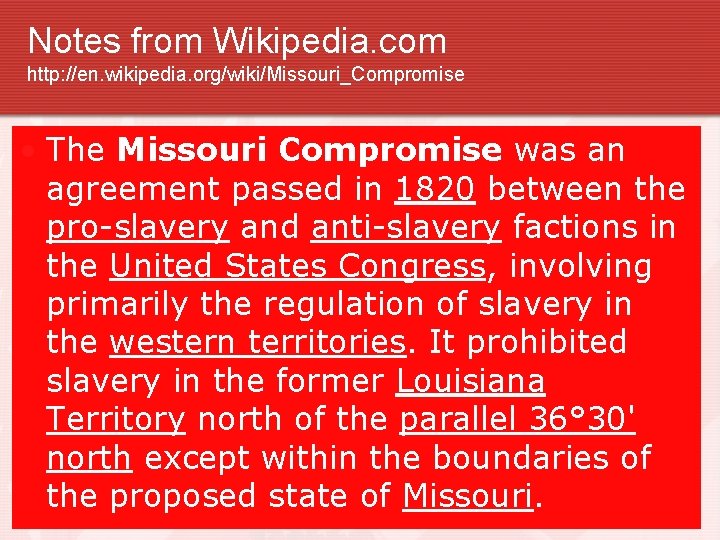 Notes from Wikipedia. com http: //en. wikipedia. org/wiki/Missouri_Compromise • The Missouri Compromise was an