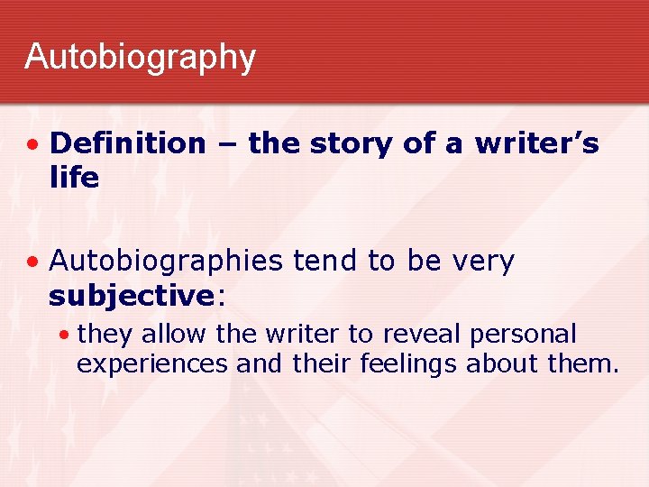 Autobiography • Definition – the story of a writer’s life • Autobiographies tend to