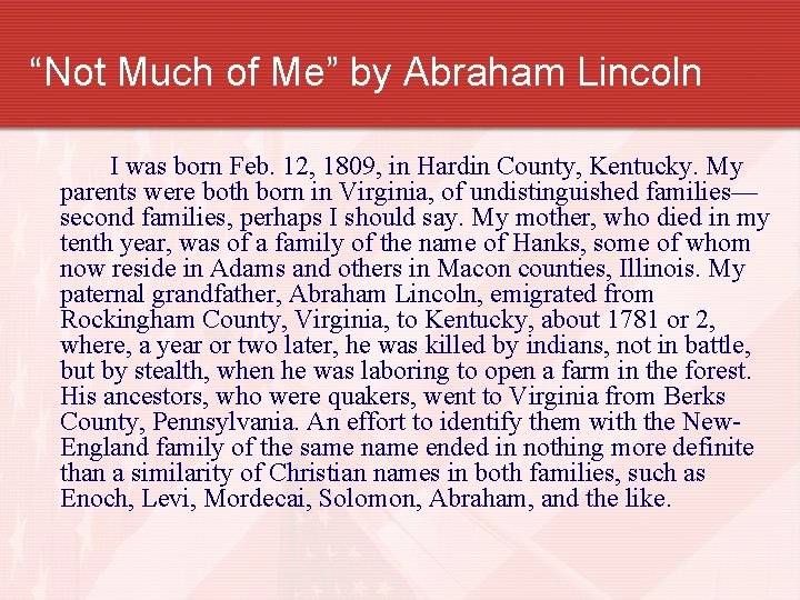 “Not Much of Me” by Abraham Lincoln I was born Feb. 12, 1809, in