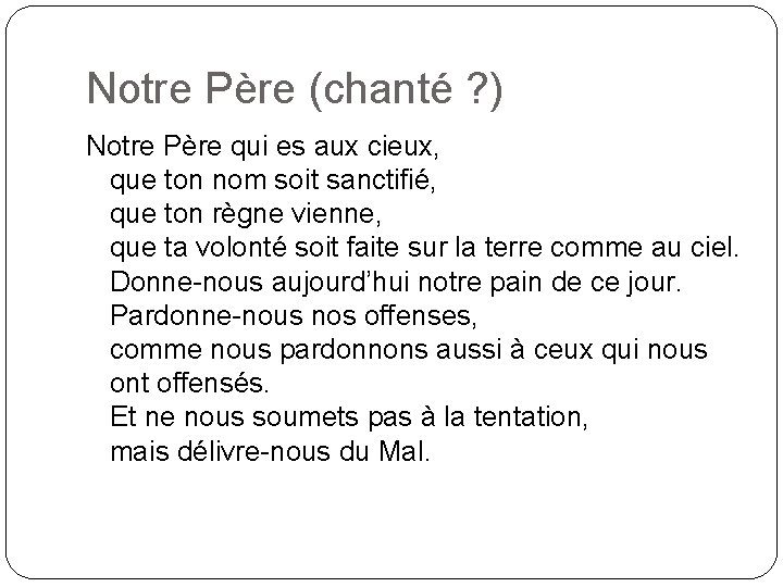 Notre Père (chanté ? ) Notre Père qui es aux cieux, que ton nom