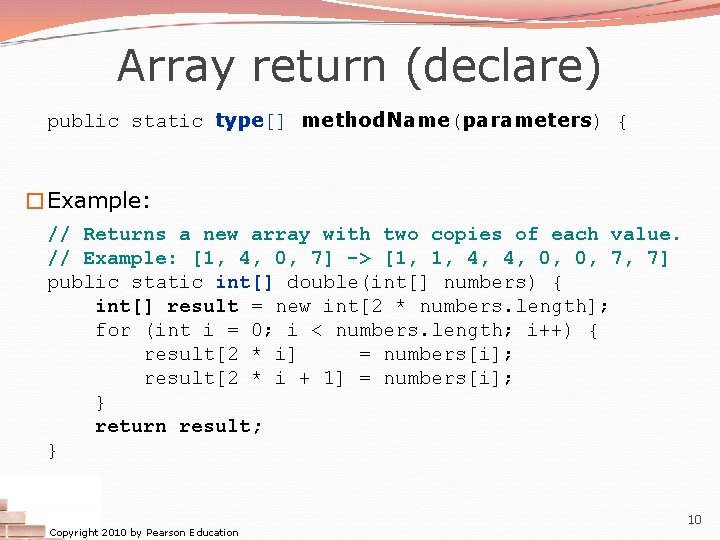 Array return (declare) public static type[] method. Name(parameters) { �Example: // Returns a new