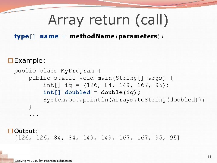 Array return (call) type[] name = method. Name(parameters); �Example: public class My. Program {