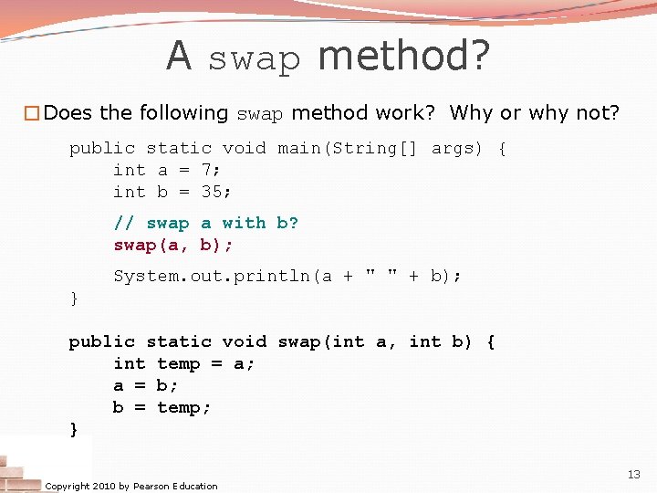 A swap method? �Does the following swap method work? Why or why not? public A swap method? �Does the following swap method work? Why or why not? public